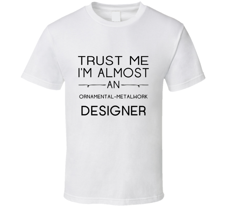 Ornamental-Metalwork Designer Trust Me Occupation T Shirt Ornamental-Metalwork Designer Trust Me Occupation T Shirt