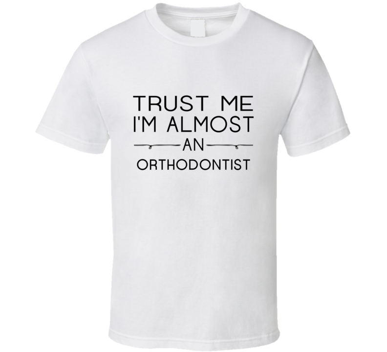 Orthodontist Trust Me Occupation T Shirt Orthodontist Trust Me Occupation T Shirt