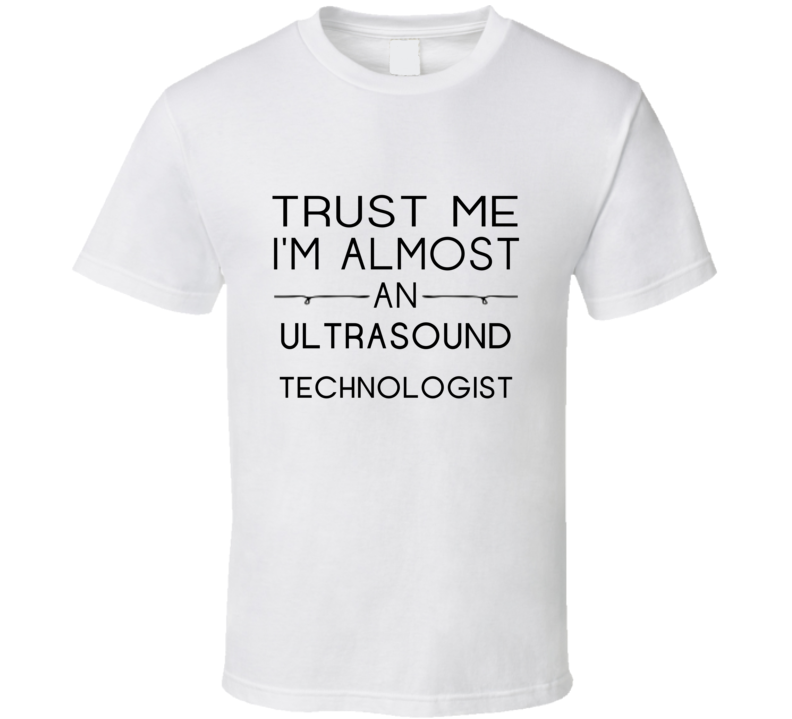 Ultrasound Technologist  Trust Me Occupation T Shirt