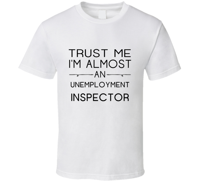 Unemployment Inspector Trust Me Occupation T Shirt Unemployment Inspector Trust Me Occupation T Shirt