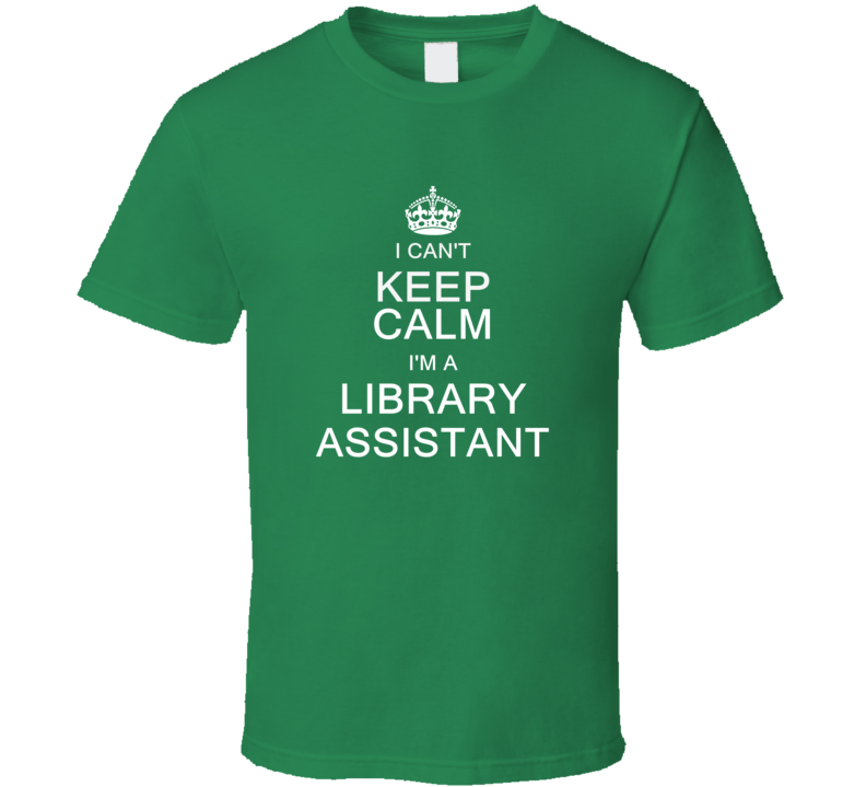 I Can't Keep Calm I'm a Library Assistant T Shirt I Can't Keep Calm I'm a Library Assistant T Shirt