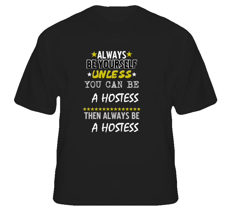 Be Yourself Unless Can Be A Hostess T Shirt
