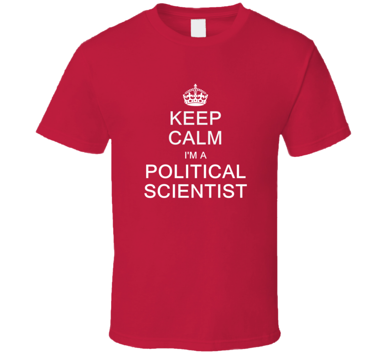 Keep Calm I'm a Political Scientist T Shirt Keep Calm I'm a Political Scientist T Shirt