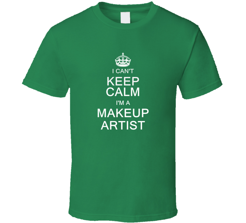 I Can't Keep Calm I'm a Makeup Artist  T Shirt