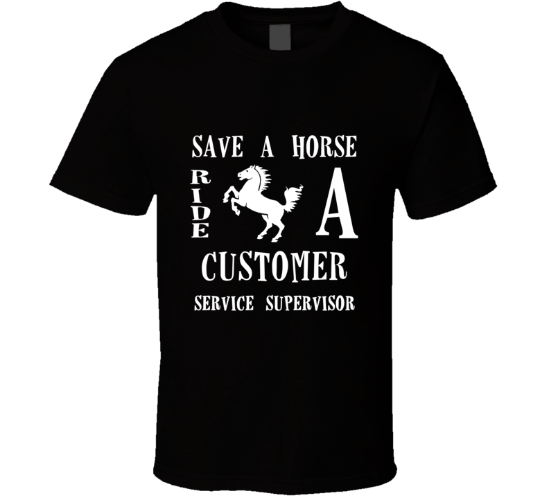 Customer Service Supervisor Save A Horse Occupation T Shirt Customer Service Supervisor Save A Horse Occupation T Shirt