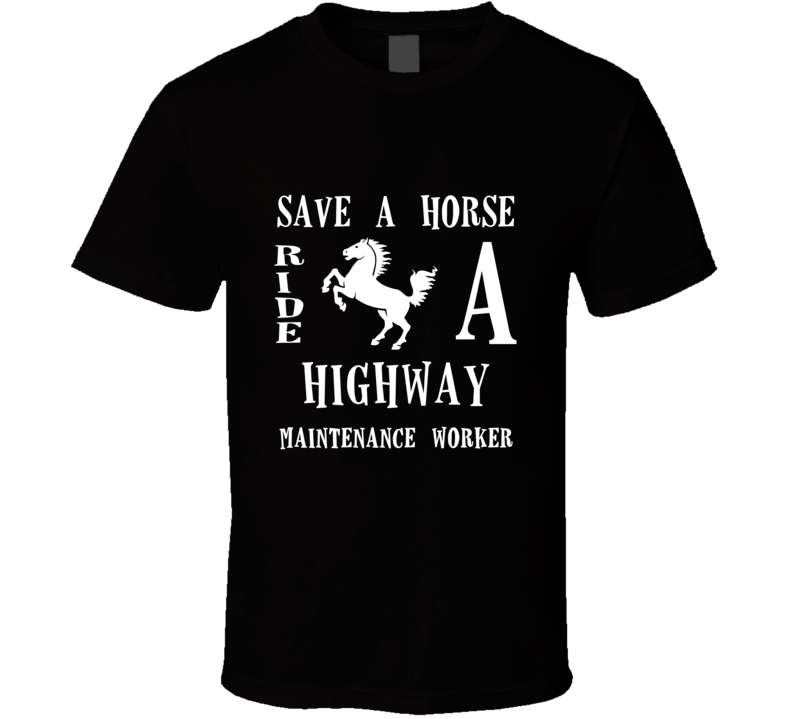Highway Maintenance Worker Save A Horse Occupation T Shirt