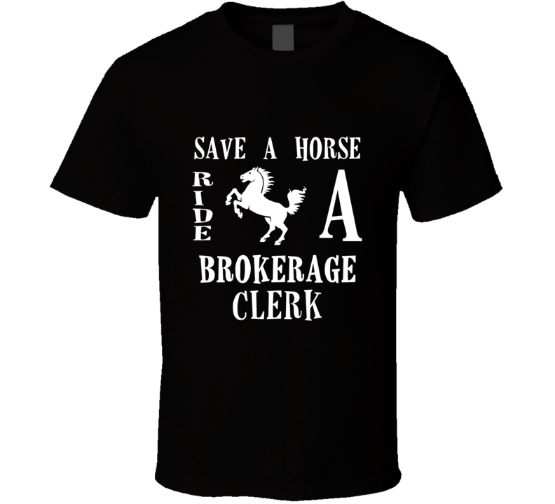 Brokerage Clerk Save A Horse Occupation T Shirt Brokerage Clerk Save A Horse Occupation T Shirt