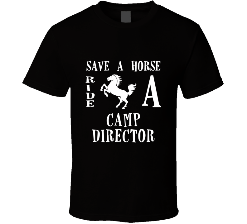 Camp Director Save A Horse Occupation T Shirt