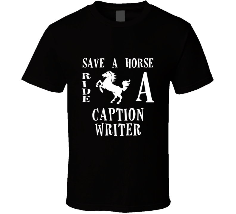 Caption Writer Save A Horse Occupation T Shirt Caption Writer Save A Horse Occupation T Shirt