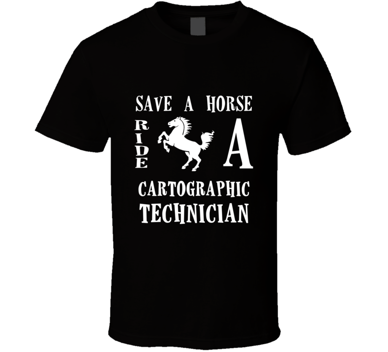 Cartographic Technician Save A Horse Occupation T Shirt Cartographic Technician Save A Horse Occupation T Shirt