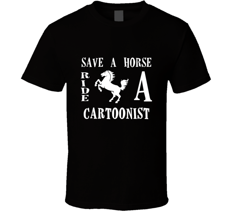 Cartoonist Save A Horse Occupation T Shirt Cartoonist Save A Horse Occupation T Shirt