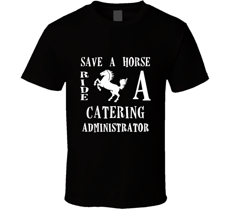 Catering Administrator Save A Horse Occupation T Shirt Catering Administrator Save A Horse Occupation T Shirt