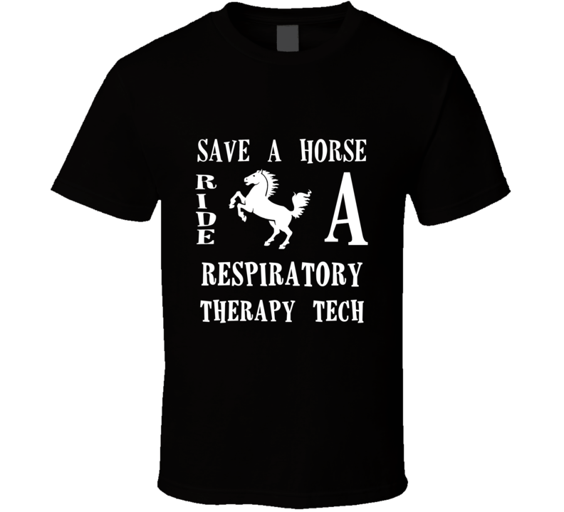 Respiratory Therapy Tech Save A Horse Occupation T Shirt Respiratory Therapy Tech Save A Horse Occupation T Shirt