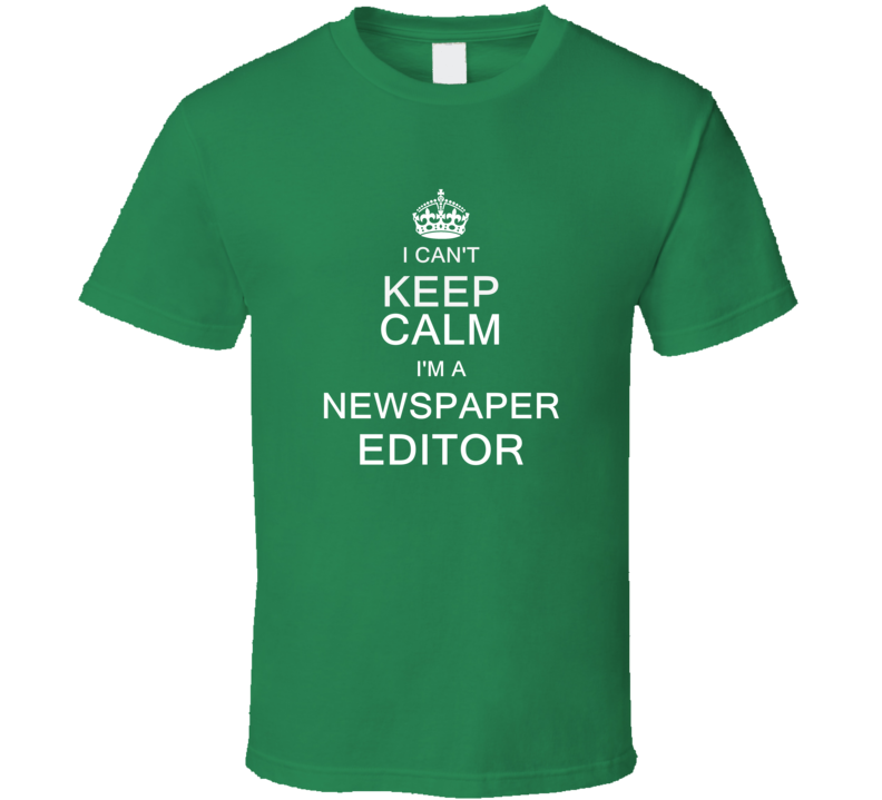 I Can't Keep Calm I'm a Newspaper Editor T Shirt I Can't Keep Calm I'm a Newspaper Editor T Shirt