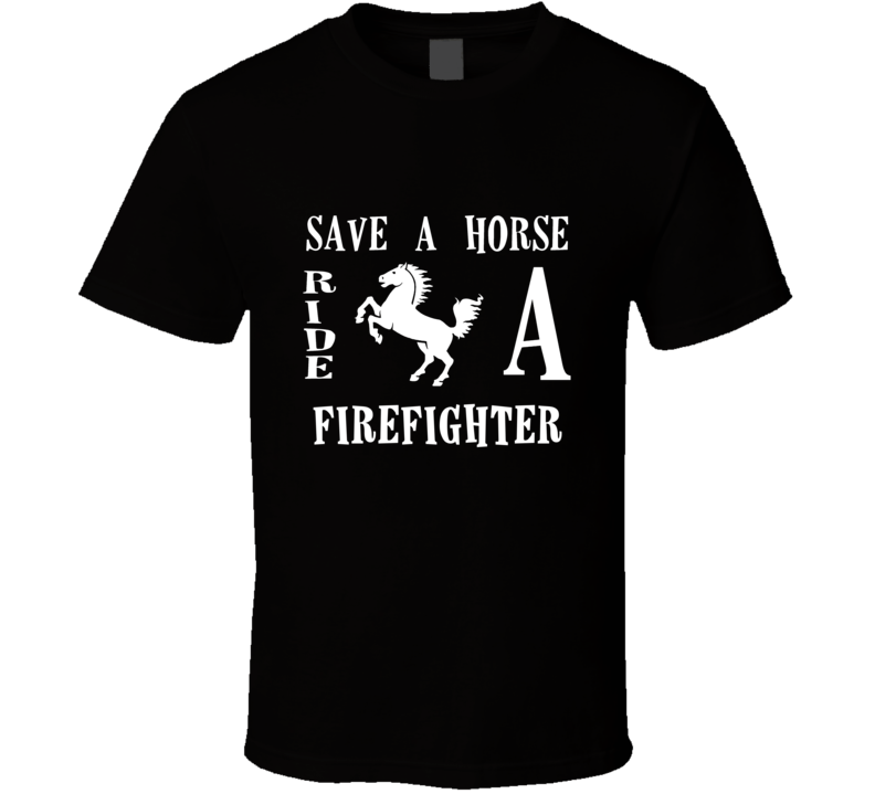 Firefighter Save A Horse Occupation T Shirt