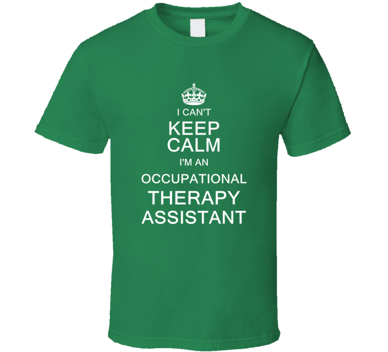 I Can't Keep Calm I'm a Occupational Therapy Assistant  T Shirt