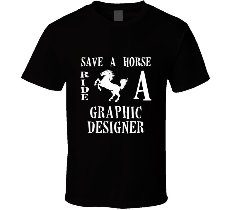 Graphic Designer Save A Horse Occupation T Shirt