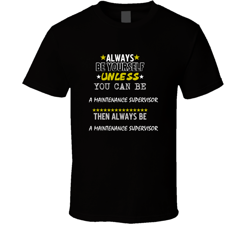 Be Yourself Unless Can Be A Maintenance Supervisor T Shirt