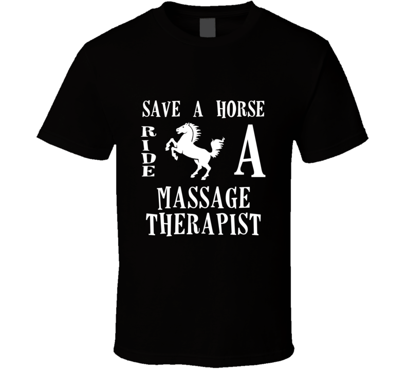 Massage Therapist Save A Horse Occupation T Shirt