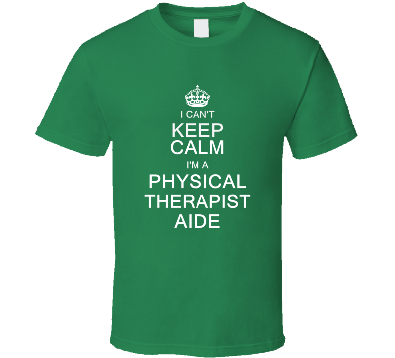 I Can't Keep Calm I'm a Physical Therapist Aide  T Shirt