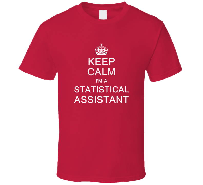 Keep Calm I'm a Statistical Assistant  T Shirt