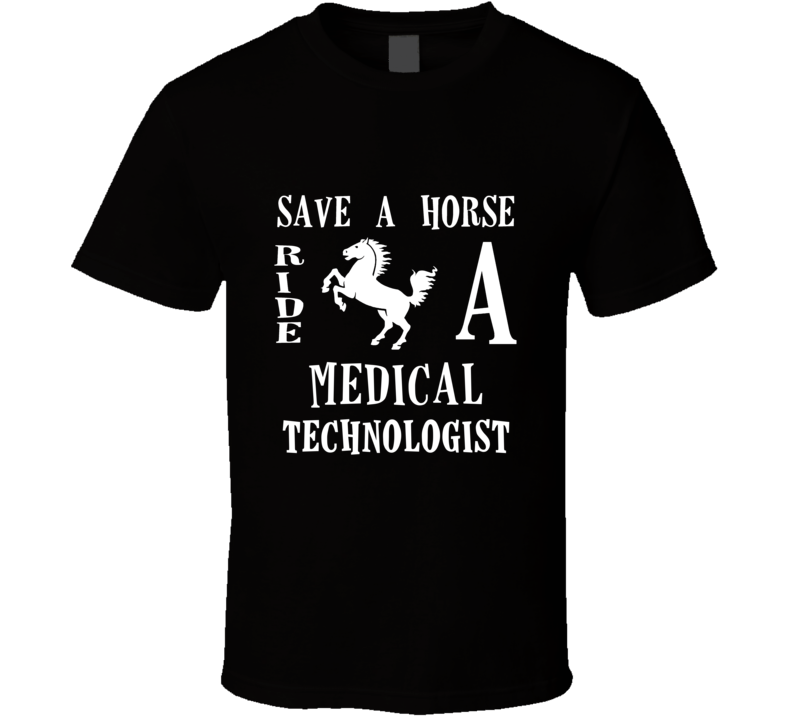 Medical Technologist Save A Horse Occupation T Shirt