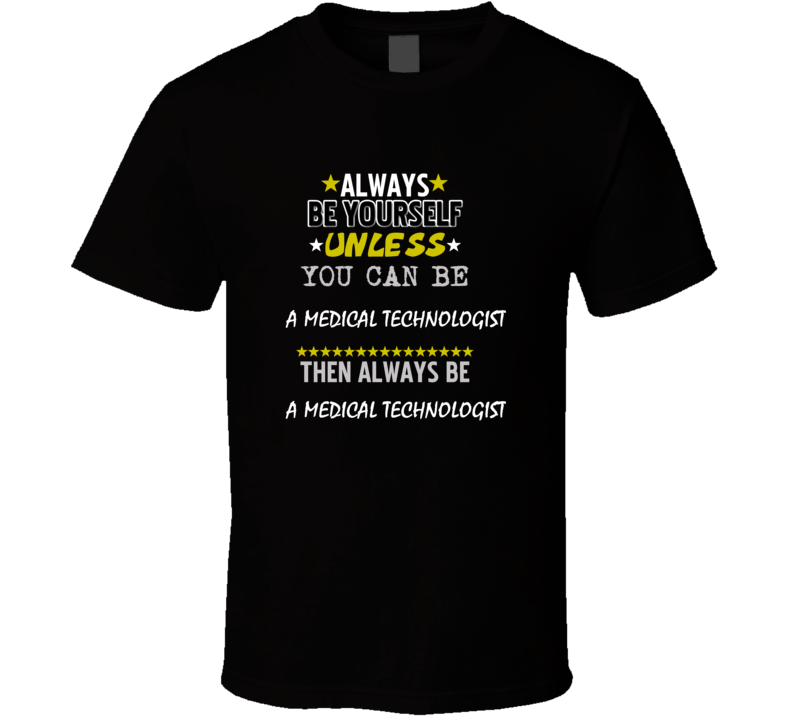 Be Yourself Unless Can Be A Medical Technologist T Shirt