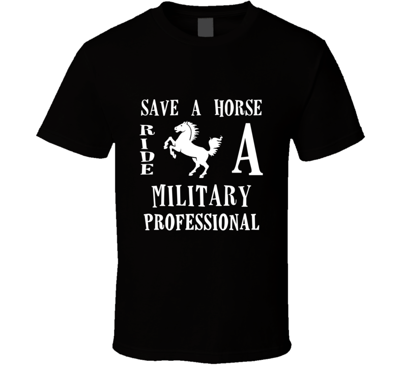 Military Professional Save A Horse Occupation T Shirt