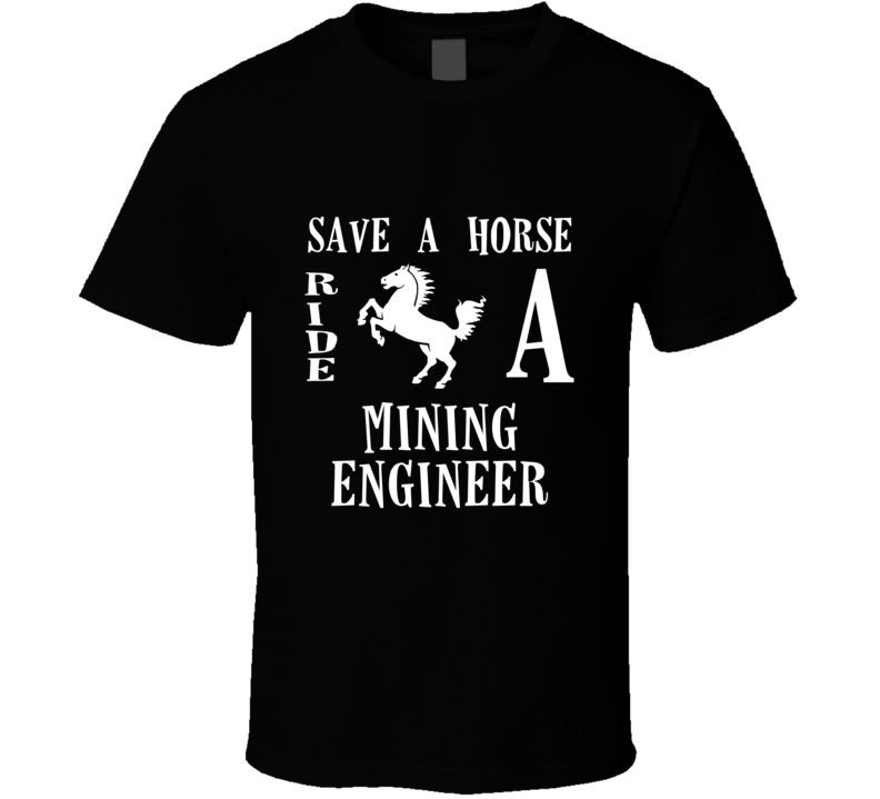 Mining Engineer Save A Horse Occupation T Shirt