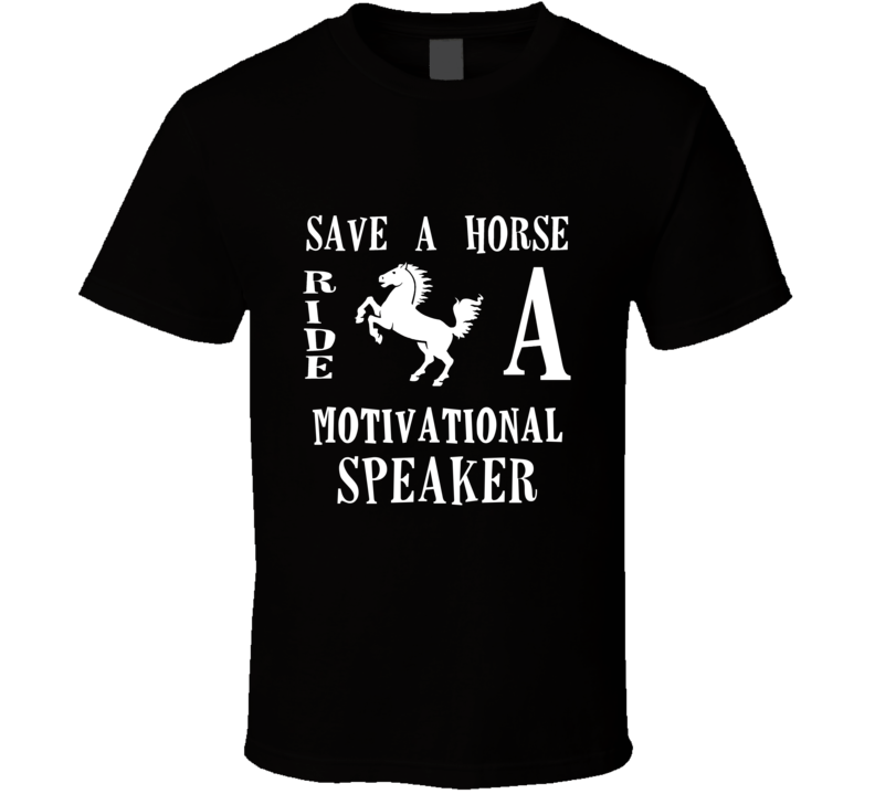Motivational Speaker Save A Horse Occupation T Shirt