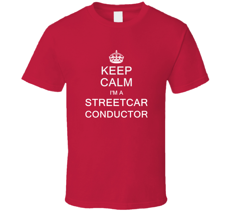 Keep Calm I'm a Streetcar Conductor  T Shirt