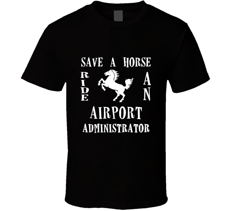 Airport Administrator Save A Horse Occupation T Shirt