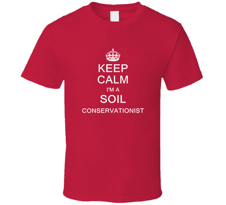 Keep Calm I'm a Soil Conservationist T Shirt Keep Calm I'm a Soil Conservationist T Shirt