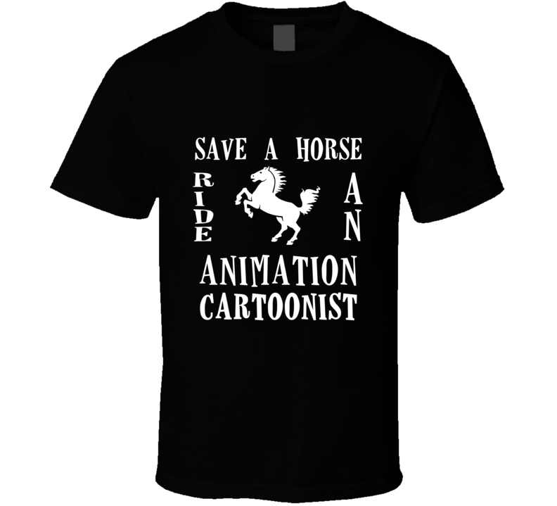 Animation Cartoonist Save A Horse Occupation T Shirt Animation Cartoonist Save A Horse Occupation T Shirt