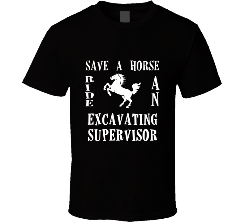 Excavating Supervisor Save A Horse Occupation T Shirt Excavating Supervisor Save A Horse Occupation T Shirt