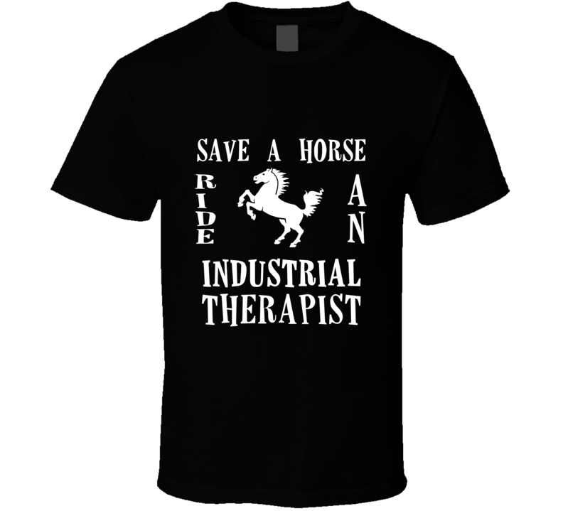 Industrial Therapist Save A Horse Occupation T Shirt Industrial Therapist Save A Horse Occupation T Shirt