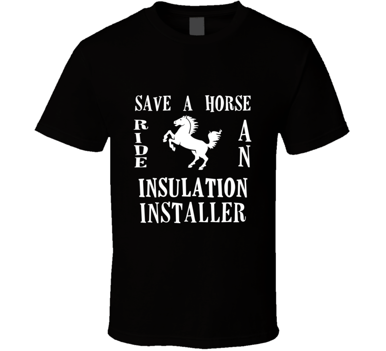 Insulation Installer Save A Horse Occupation T Shirt Insulation Installer Save A Horse Occupation T Shirt