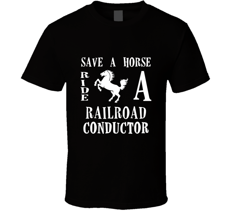Railroad Conductor Save A Horse Occupation T Shirt Railroad Conductor Save A Horse Occupation T Shirt