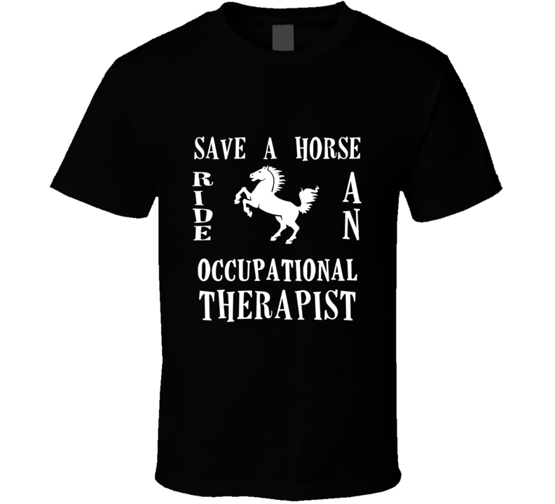 Occupational Therapist Save A Horse Occupation T Shirt Occupational Therapist Save A Horse Occupation T Shirt