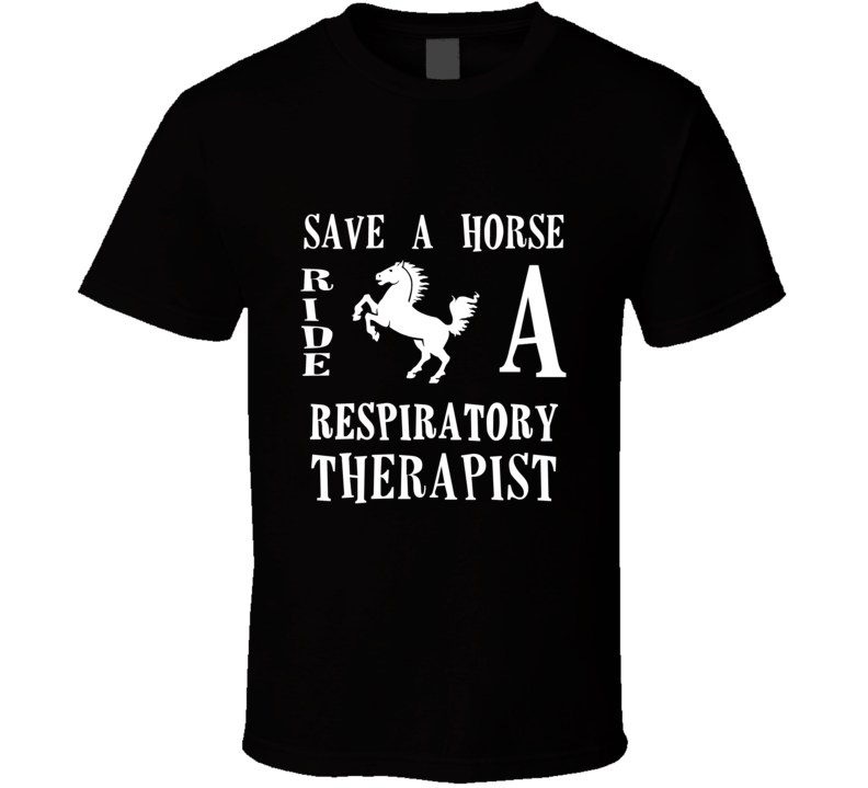 Respiratory Therapist Save A Horse Occupation T Shirt Respiratory Therapist Save A Horse Occupation T Shirt