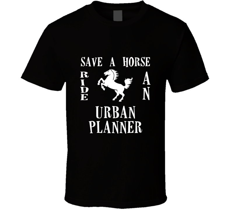 Urban Planner Save A Horse Occupation T Shirt Urban Planner Save A Horse Occupation T Shirt