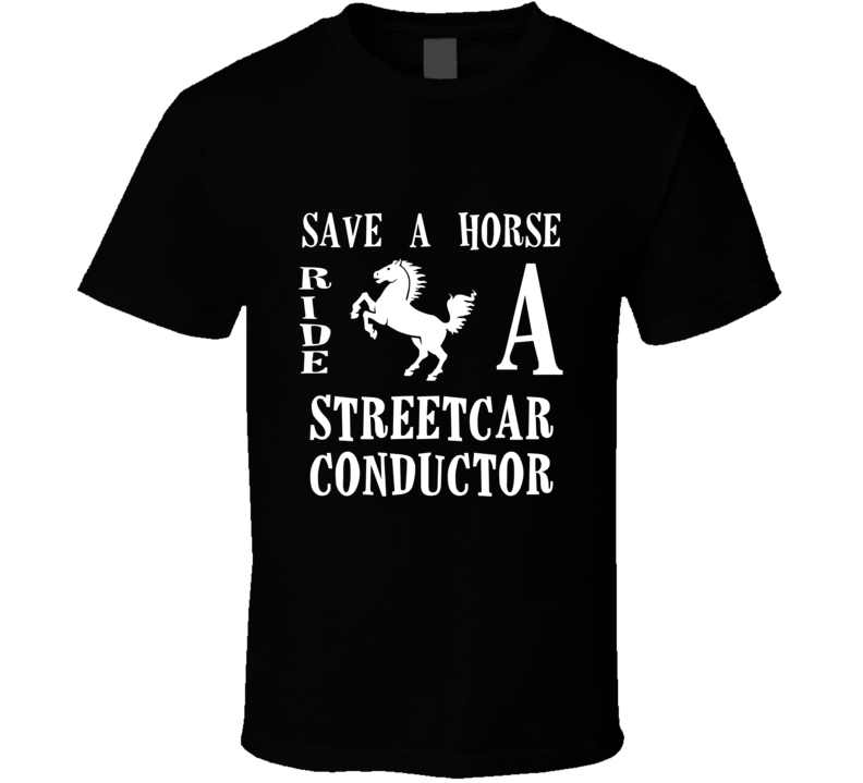 Streetcar Conductor Save A Horse Occupation T Shirt Streetcar Conductor Save A Horse Occupation T Shirt