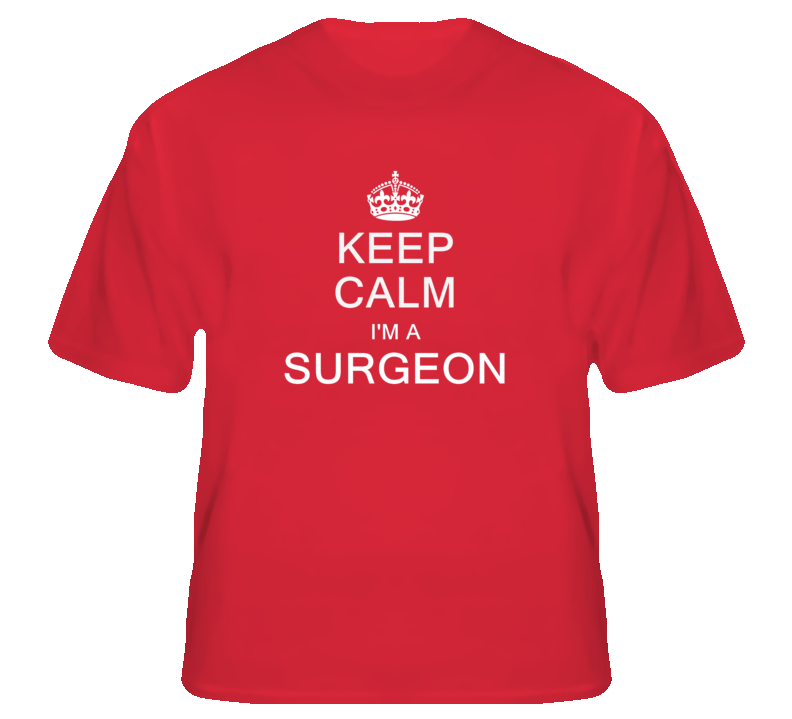 Keep Calm I'm a Surgeon T Shirt Keep Calm I'm a Surgeon T Shirt