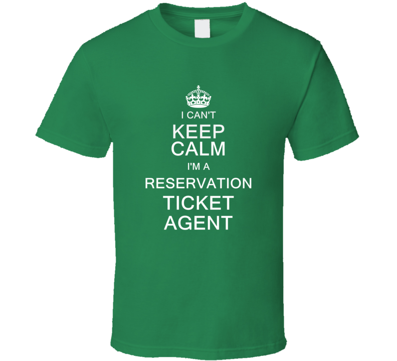 I Can't Keep Calm I'm a Reservation Ticket Agent T Shirt I Can't Keep Calm I'm a Reservation Ticket Agent T Shirt