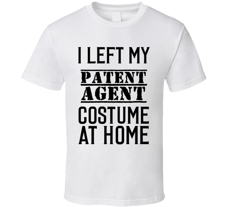 Patent Agent I Left My Costume At Home Occupation T Shirt Patent Agent I Left My Costume At Home Occupation T Shirt