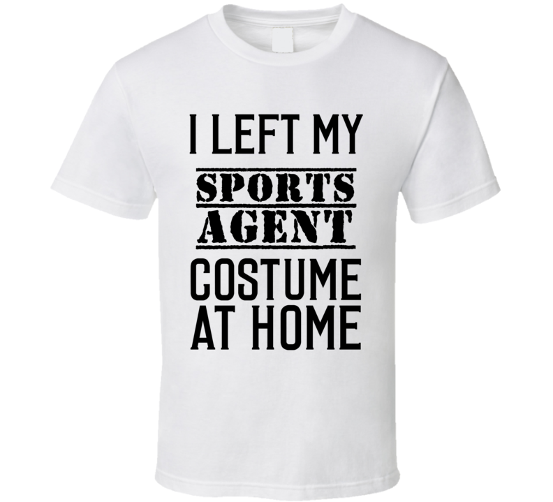 Sports Agent  I Left My Costume At Home Occupation T Shirt