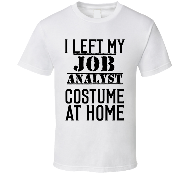 Job Analyst I Left My Costume At Home Occupation T Shirt Job Analyst I Left My Costume At Home Occupation T Shirt