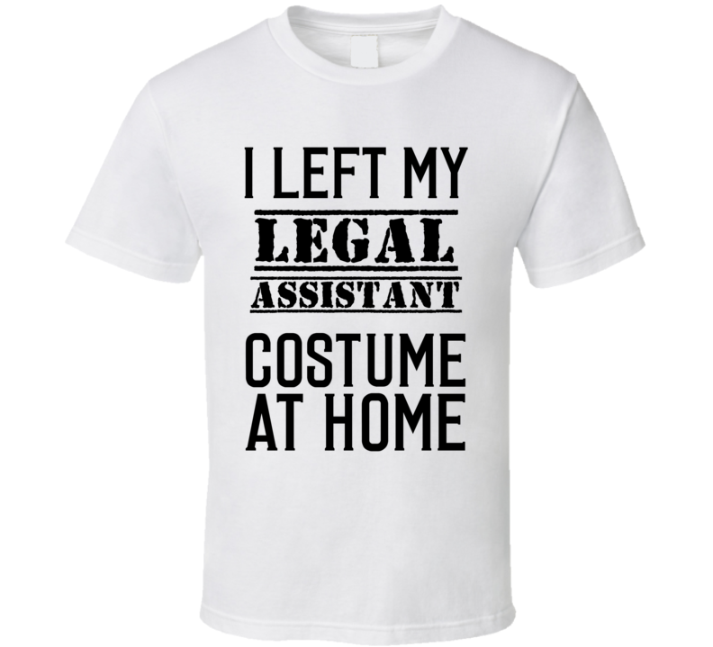 Legal Assistant  I Left My Costume At Home Occupation T Shirt