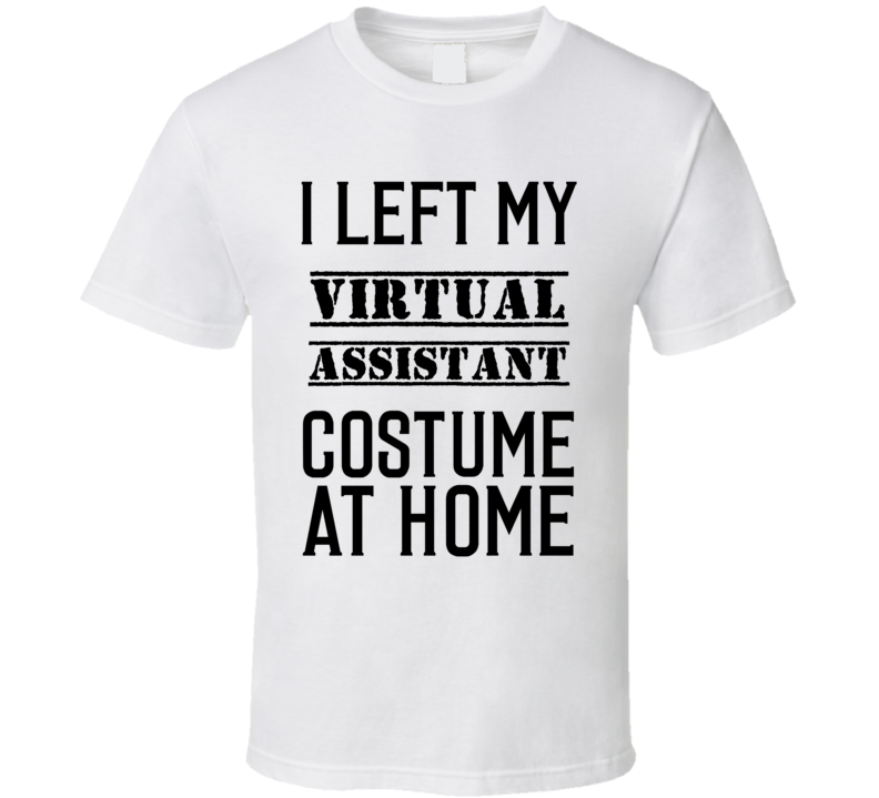 Virtual Assistant I Left My Costume At Home Occupation T Shirt Virtual Assistant I Left My Costume At Home Occupation T Shirt