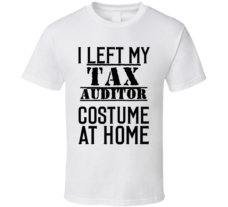 Tax Auditor  I Left My Costume At Home Occupation T Shirt